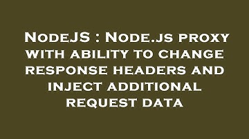 NodeJS : Node.js proxy with ability to change response headers and inject additional request data