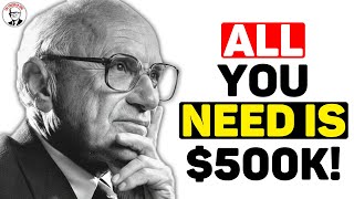 Milton Friedman: $500,000 Is All You Need!