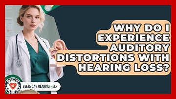 Why Do I Experience Auditory Distortions With Hearing Loss? - Everyday Hearing Help