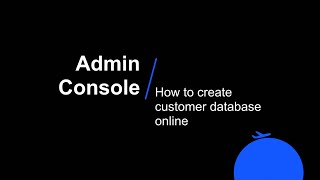 Admin console – How to create customer database online