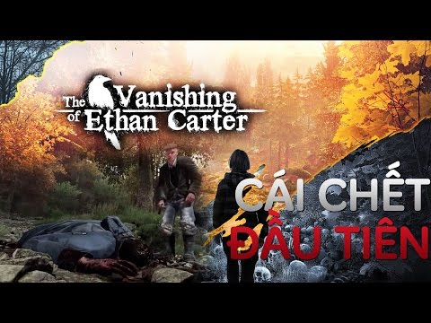 Cùng chơi The Vanishing Of Ethan Carter [VIỆT HÓA] - TẬP 1 | CÁI CHẾT KINH KHỦNG ĐẦU TIÊN