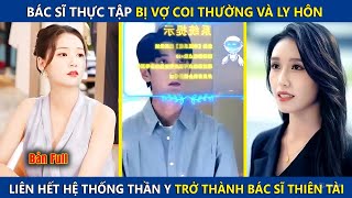 Bác Sĩ Thực Tập Bị Vợ Coi Thường Và Ly Hôn, Bỗng Liên Kết Hệ Thống Thần Y Trở Thành Bác Sĩ Thiên Tài