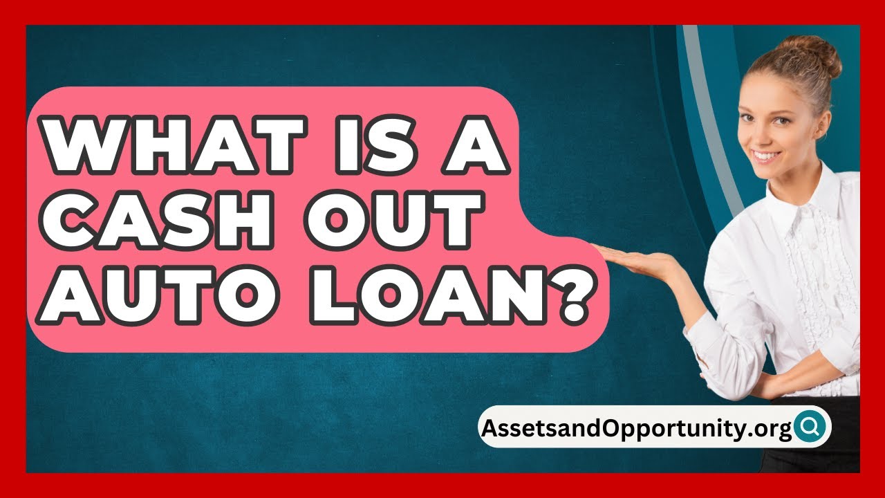 What Is A Cash Out Auto Loan? - AssetsandOpportunity.org