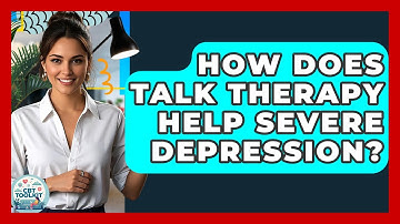How Does Talk Therapy Help Severe Depression? - CBT Toolkit