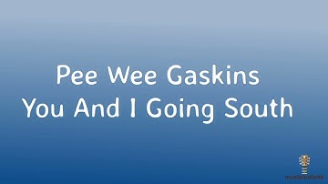 PEE WEE GASKINS - YOU AND I GOING SOUTH (LYRICS)