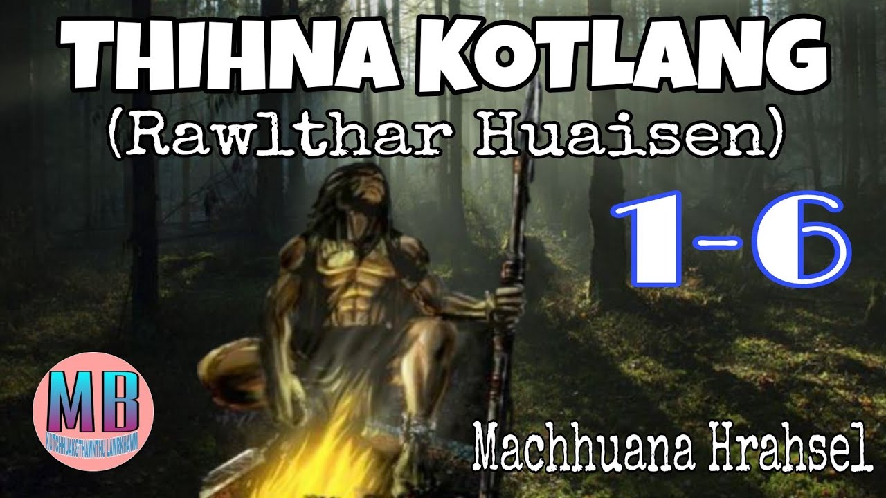 THIHNA KOTLANG(Rawlthar Huaisen)# Episode: 1-6# Machhuana Hrahsel