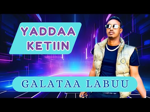 Galata Labu YADDAA KETIIN New Oromo Music 2025 Oromonewmusic2025