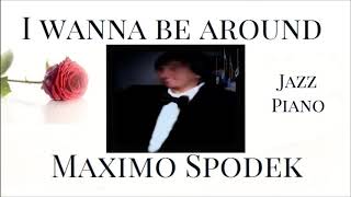 MAXIMO SPODEK, I WANNA BE AROUND, SLOW JAZZ STANDARDS, ROMANTIC PIANO MUSIC, INSTRUMENTAL