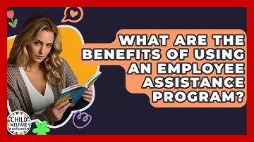What Are The Benefits Of Using An Employee Assistance Program? - Child Welfare Network