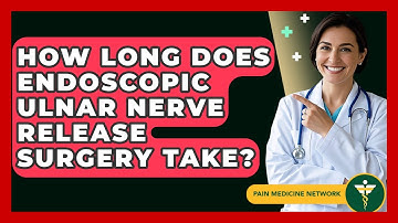 How Long Does Endoscopic Ulnar Nerve Release Surgery Take? - Pain Medicine Network