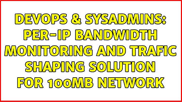 DevOps & SysAdmins: Per-IP bandwidth monitoring and trafic shaping solution for 100Mb network