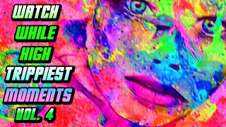 WATCH WHILE HIGH: TRIPPIEST MOMENTS VOL.4  [COMPILATION]