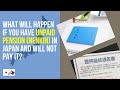 What will happen if you have unpaid PENSION contribution in Japan?