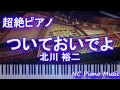 【超絶ピアノ】「ついておいでよ」 北川 裕二 【フル full】