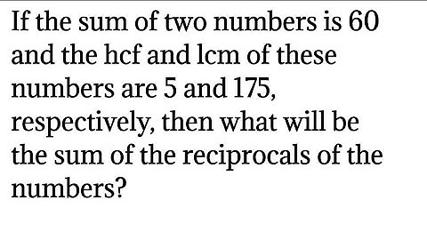 If sum of two numbers is 60 and hcf and lcm are 5 and 175 respectively, find sum of their reciprocal
