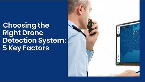 How to Choose the Right Drone Detection System: 5 Key Factors