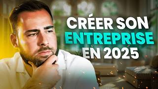 Créer Une Entreprise En 2025 Guide Complet