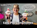 “ Easy Pop Can Gnomes “ make them with just a few items found around the house.