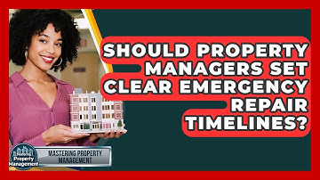 Should Property Managers Set Clear Emergency Repair Timelines? - Mastering Property Management