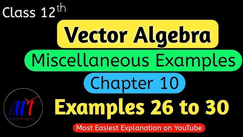 Chapter 10 Vector Algebra ( Miscellaneous Examples 26 to 30 )  Class 12 Maths | NCERT Solutions