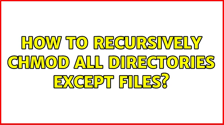 How to recursively chmod all directories except files? (6 Solutions!!)