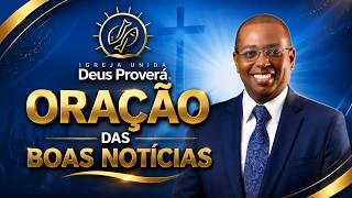 ORAÇÃO DAS BOAS NOTÍCIAS - BISPO LUCIANO NEVES