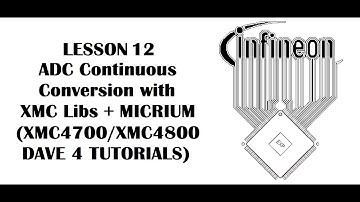 Lesson 12 ADC Continuous Conversion XMCLibs MICRIUM (INFINEON XMC4700, XMC4800 - DAVE 4 Tutorials)
