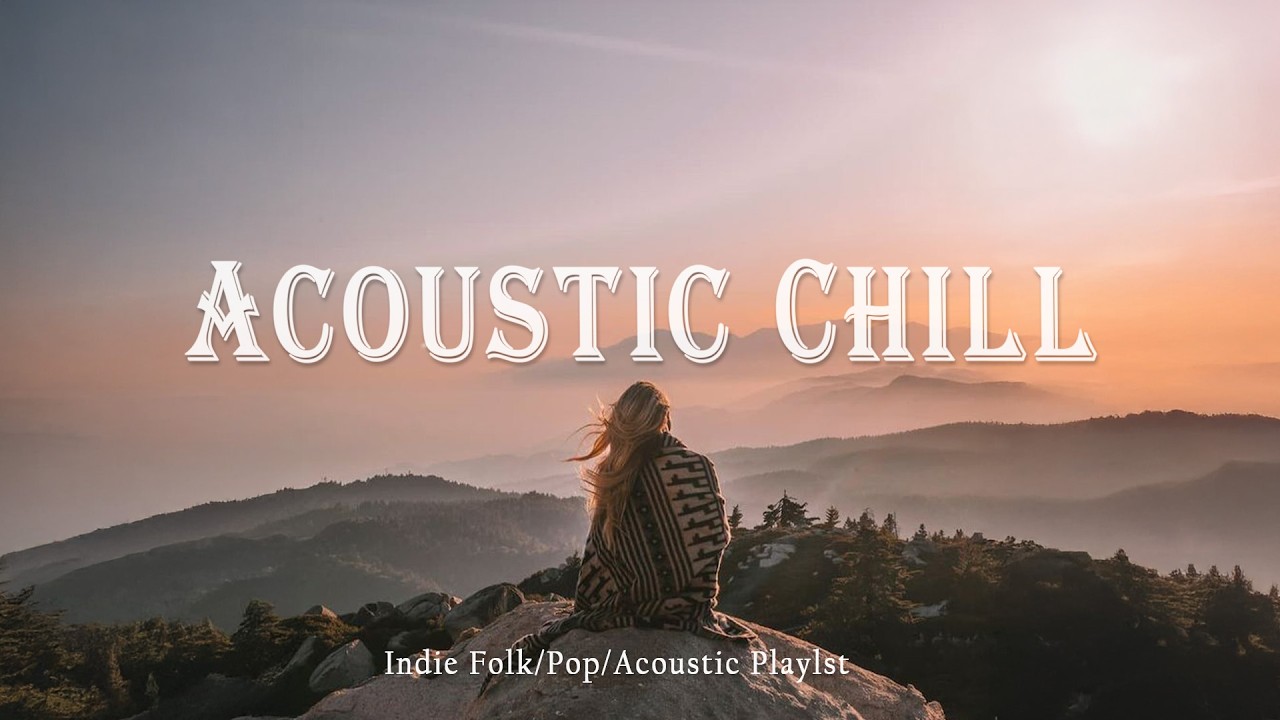 Acoustic Chill 🎸Morning Vibes - Soft Acoustic & Indie Music | Indie Folk/Vocal/Acoustic Compilation