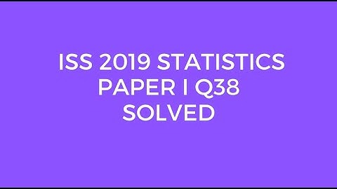 Indian Statistical Service (ISS) 2019 Statistics Paper I Set C Q38 Solved (Normal Distribution)