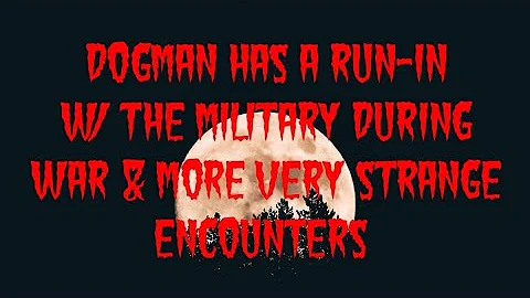 DOGMAN HAS A RUN-IN W/ THE MILITARY DURING WAR & M...