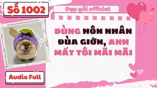 DÙNG HÔN NHÂN ĐÙA GIỠN ANH MẤT TÔI MÃI MÃI | Đẹp Gái Official số 1002 | [ Audio Full ]