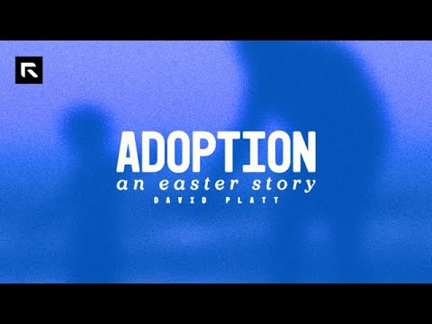 Adoption: An Easter Story || David Platt