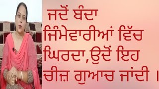 ਜਦੋਂ ਬੰਦਾ ਜਿੰਮੇਵਾਰੀਆ ਵਿੱਚ ਘਿਰਦਾ ਉਦੋਂ ਇਹ ਚੀਜ਼ ਗੁਆਚ ਜਾਂਦੀ ।