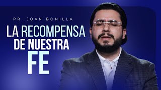 LA RECOMPENSA DE NUESTRA FE - Pastor Joan Bonilla