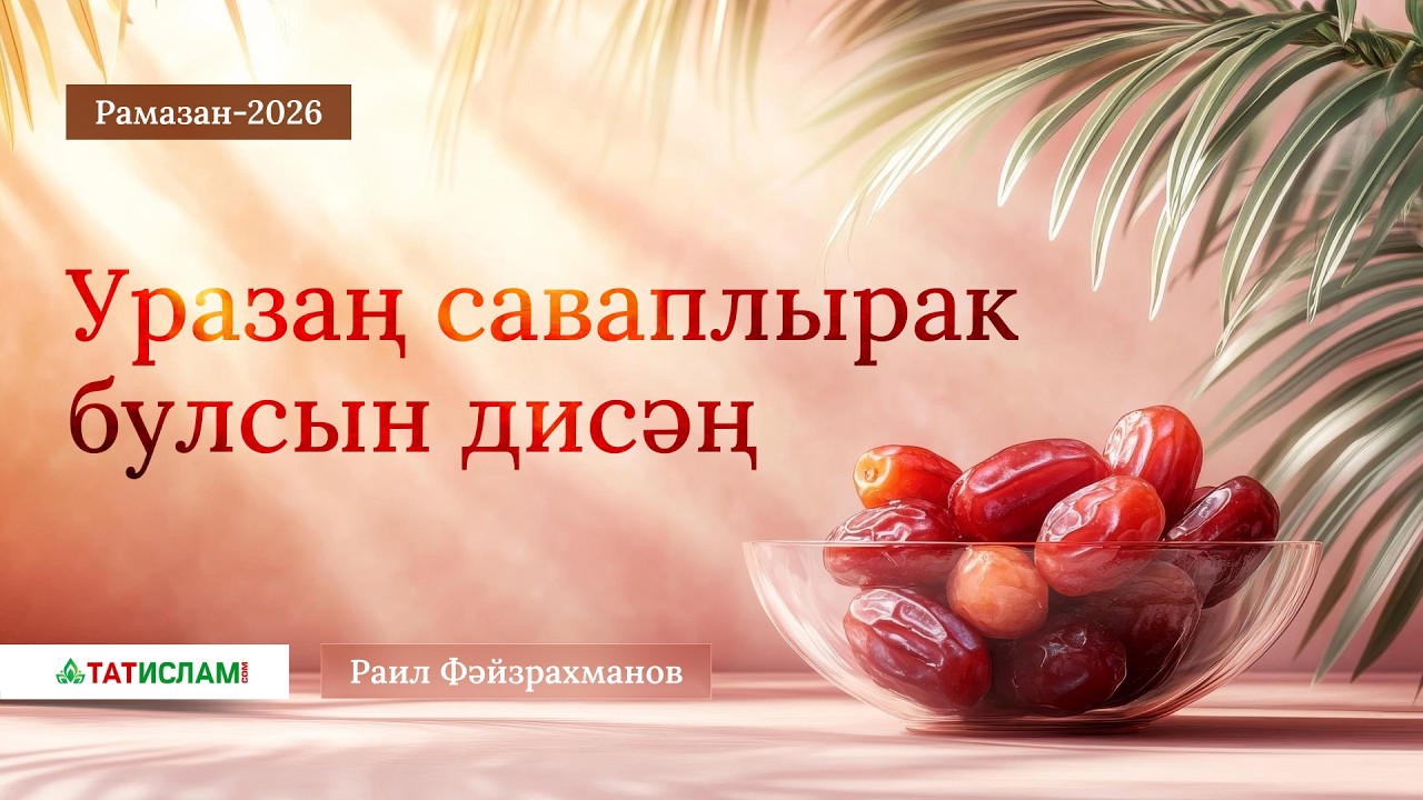 5. Рамазан-2026. Уразаң саваплырак булсын дисәң. Раил Фәйзрахманов
