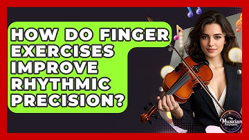 How Do Finger Exercises Improve Rhythmic Precision? - The Musician Encyclopedia
