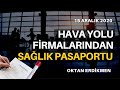 Hava yolu firmalarından sağlık pasaportu - 15 Aralık 2020 Oktan Erdikmen