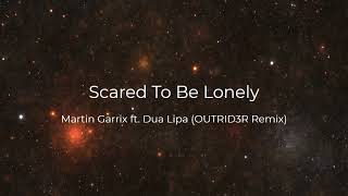 Martin Garrix ft. Dua Lipa - Scared To Be Lonely (OUTRID3R Remix)