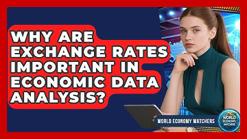 Why Are Exchange Rates Important In Economic Data Analysis? - World Economy Watchers