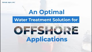An optimal water treatment solution for offshore applications | www.pureaqua.com
