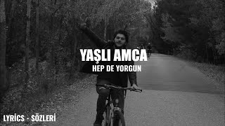 Yaşli Amca - Hep De Yorgun (Lyri̇cs - Sözleri̇)