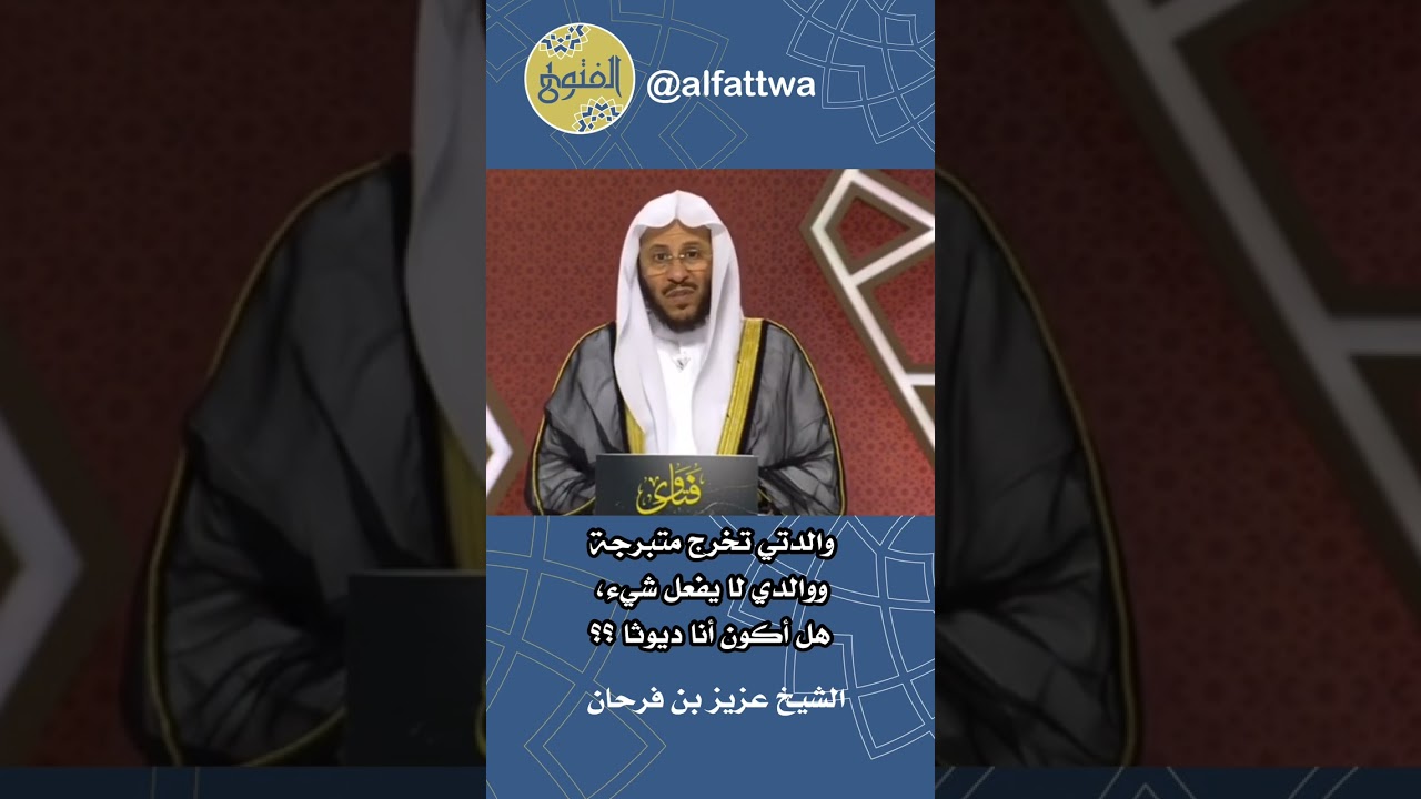 والدتي تخرج متبرجة ووالدي لا يفعل شيء، هل أكون أنا ديوثا ؟؟ | الشيخ عزيز بن فرحان