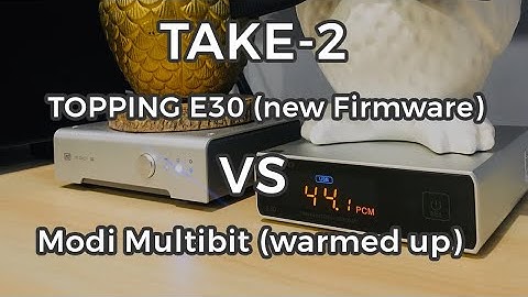 RELOADED - Topping E30(new firmware) vs Schiit Modi Multibit (warmed-up)