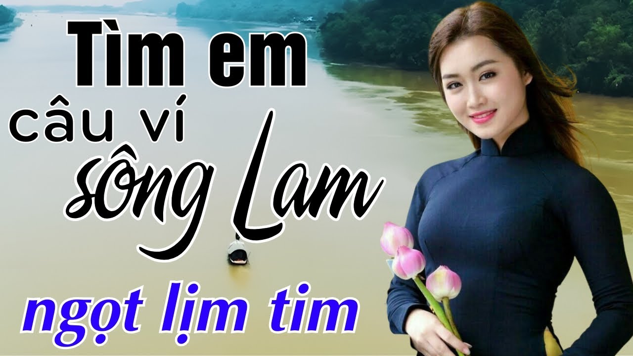 Tìm Em Câu Ví Sông Lam, Lỡ Hẹn Với Dòng Lam, Về Xứ Nghệ Cùng Anh | Dân ca xứ Nghệ ngh là nhớ nhà