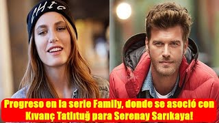 Progreso en la serie Family, donde se asoció con Kıvanç Tatlıtuğ para Serenay Sarıkaya!