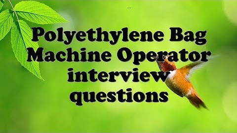 Polyethylene Bag Machine Operator interview questions
