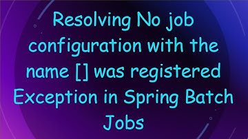 Resolving No job configuration with the name [] was registered Exception in Spring Batch Jobs