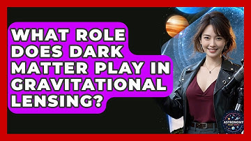 What Role Does Dark Matter Play In Gravitational Lensing? - Astronomy Made Simple