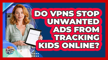 Do VPNs Stop Unwanted Ads From Tracking Kids Online? - Raising Digital Kids