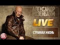 АЛЕКСАНДР РОЗЕНБАУМ ★ СТРАННАЯ ЖИЗНЬ ★ LIVE ★